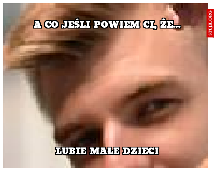 A CO JEŚLI POWIEM CI, ŻE...