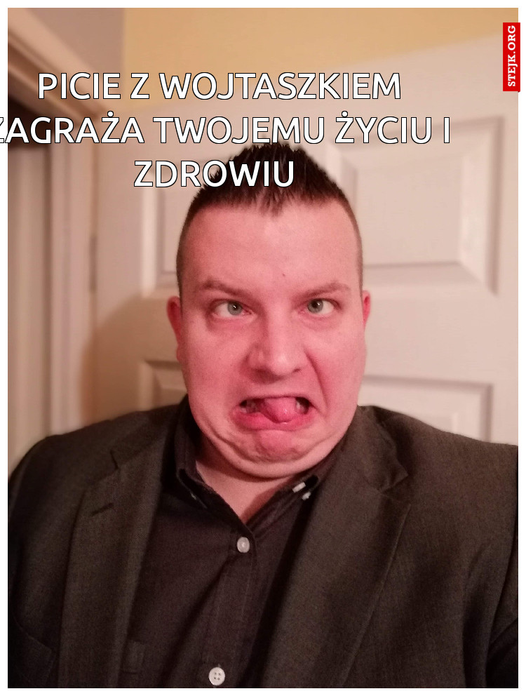 Picie z Wojtaszkiem zagraża twojemu życiu i zdrowiu 