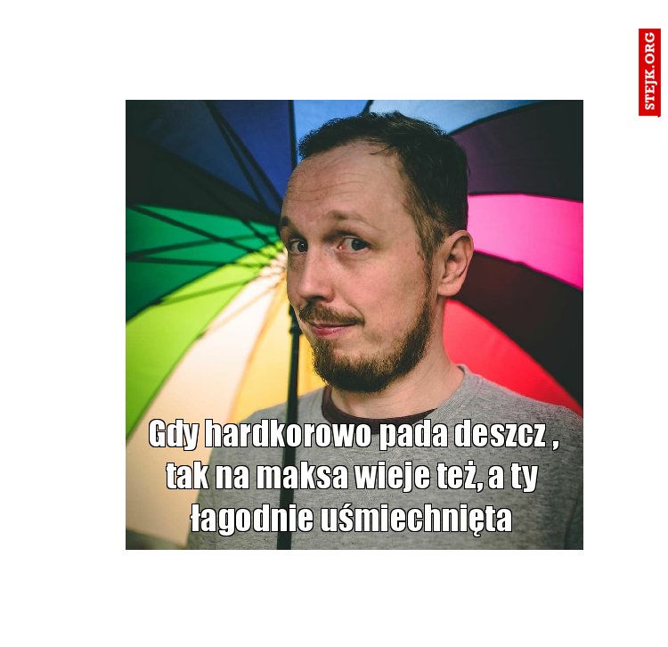 Gdy hardkorowo pada deszcz , tak na maksa wieje też, a ty łagodnie uśmiechnięta