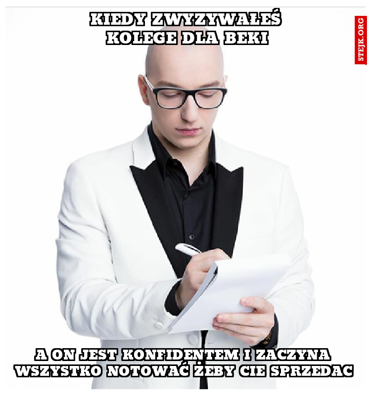 Kiedy zwyzywałeś kolege dla beki