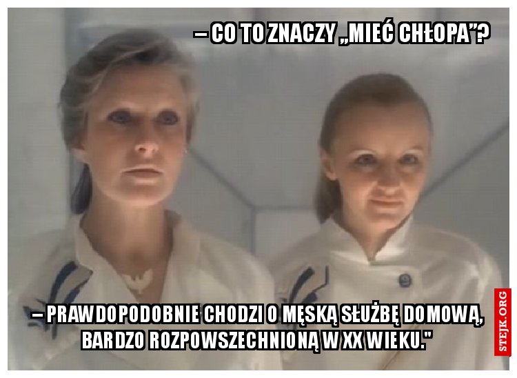 – Co to znaczy „mieć chłopa”?