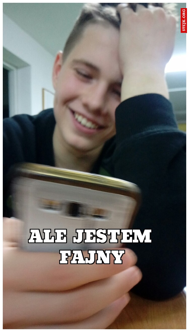 ALE JESTEM FAJNY
