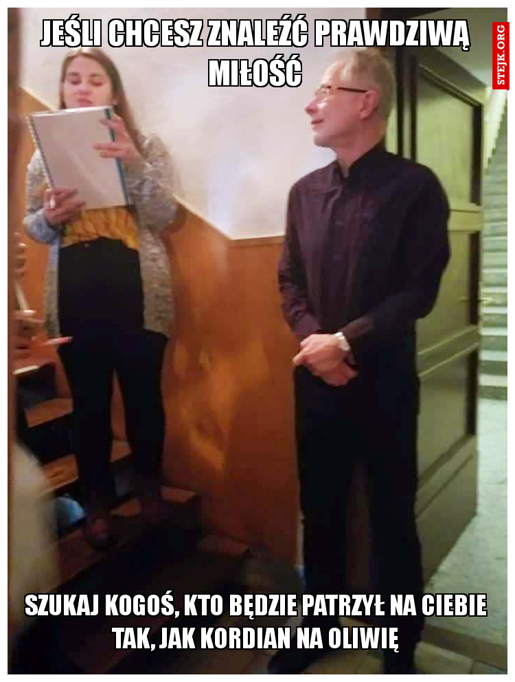 JEŚLI CHCESZ ZNALEŹĆ PRAWDZIWĄ MIŁOŚĆ
