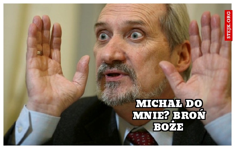 Michał do mnie? Broń Boże 