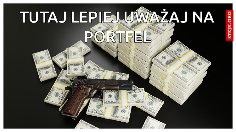 tutaj lepiej uważaj na portfel