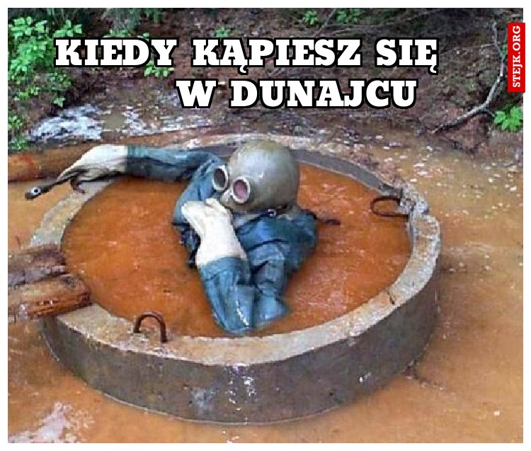    kiedy kąpiesz się           w dunajcu