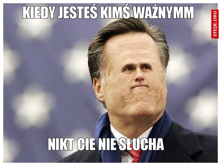 kiedy jesteś kimś ważnymm