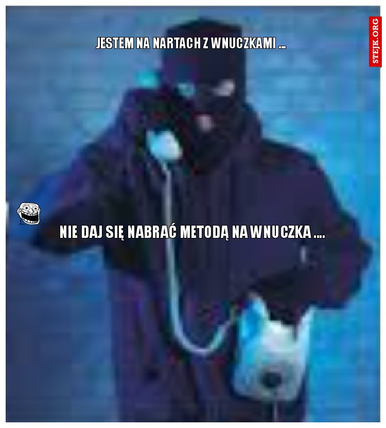 Nie daj się nabrać metodą na wnuczka ....