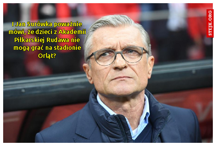 I Jan Surówka poważnie mówi, że dzieci z Akademii Piłkarskiej Rudawa nie mogą grać na stadionie Orląt?