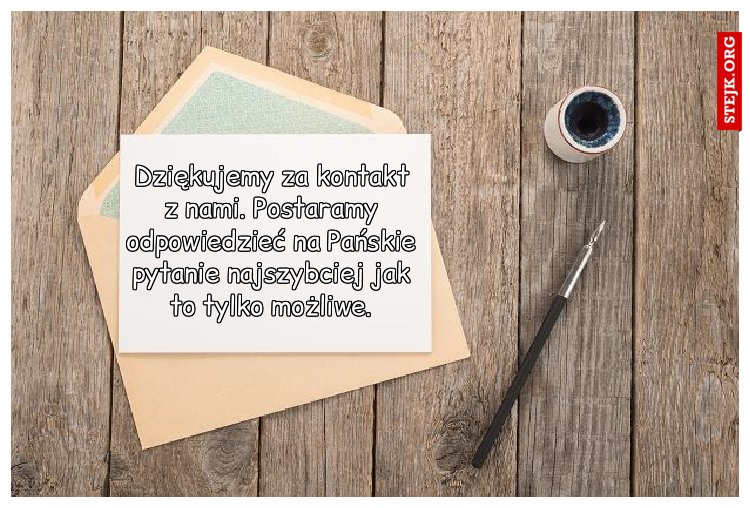Dziękujemy za kontakt z nami. Postaramy odpowiedzieć na Pańskie pytanie najszybciej jak to tylko możliwe.