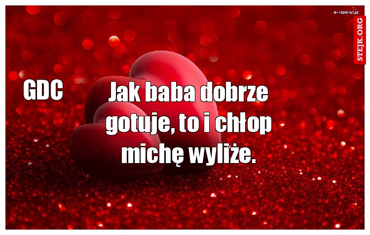 Jak baba dobrze gotuje, to i chłop michę wyliże.