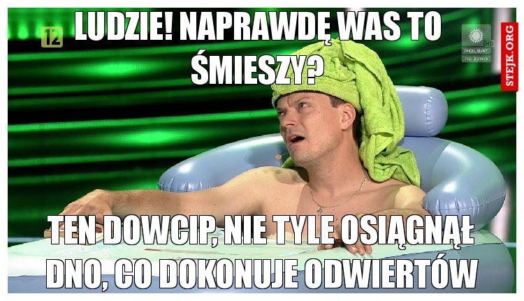 Ludzie! Naprawdę was to śmieszy?