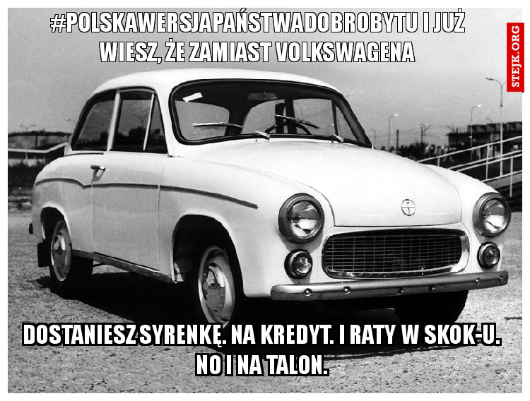 #PolskaWersjaPaństwaDobrobytu i już wiesz, że zamiast volkswagena