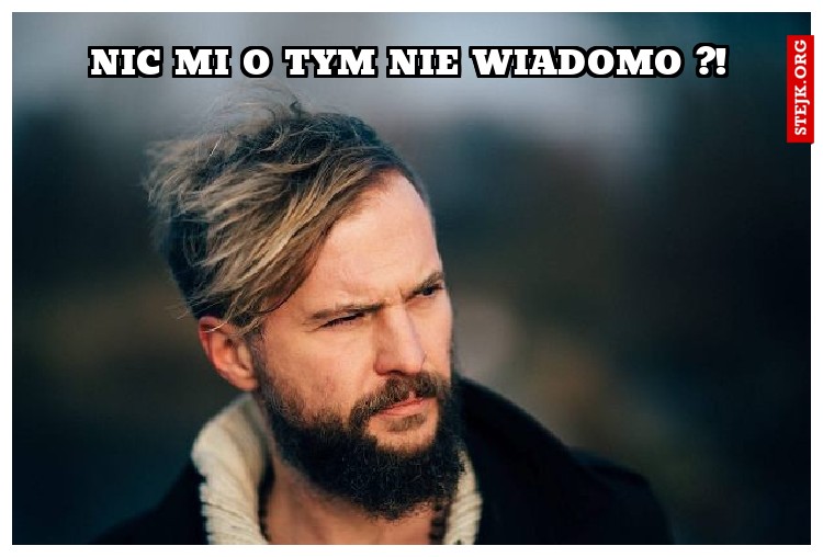 nic mi o tym nie wiadomo ?!