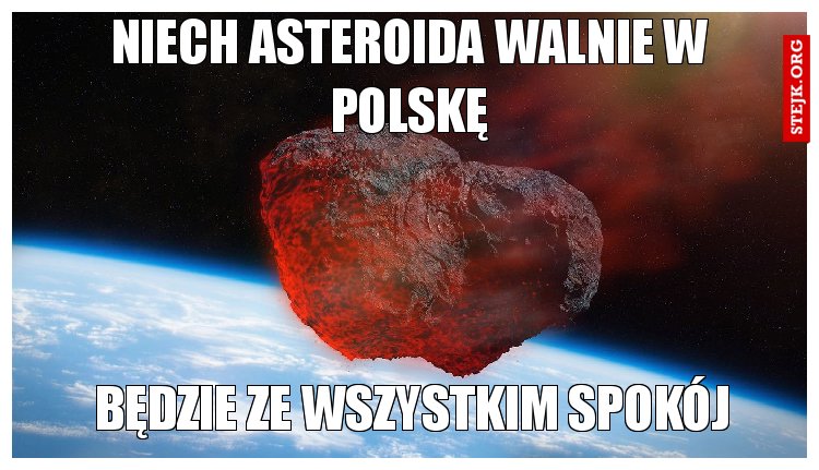 niech asteroida walnie w polskę