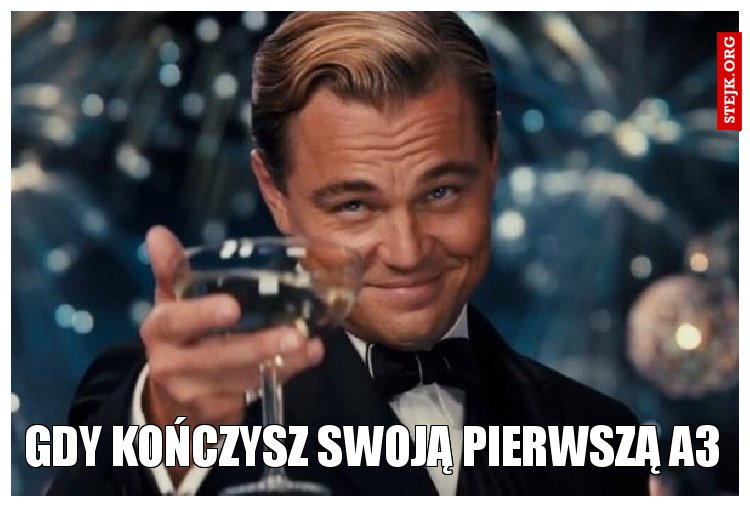 gdy kończysz swoją pierwszą A3