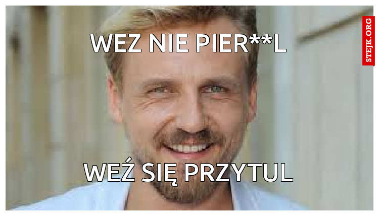 Wez nie pIER**L
