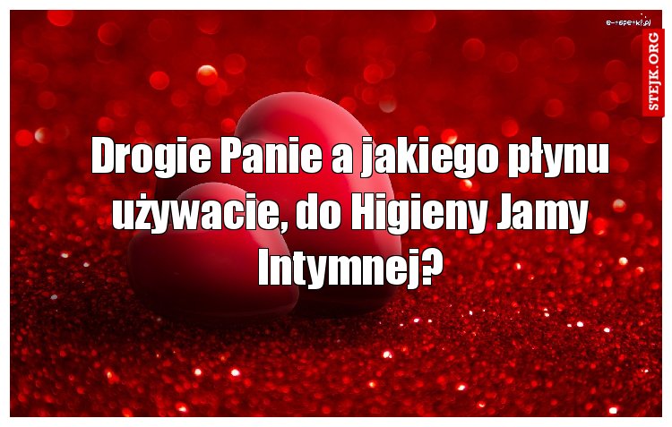 Drogie Panie a jakiego płynu używacie, do Higieny Jamy Intymnej?