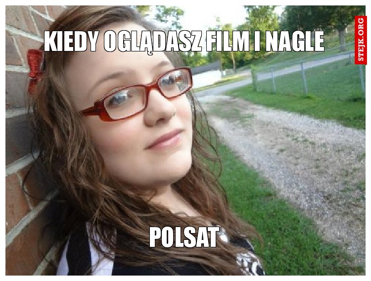 kiedy oglądasz film i nagle