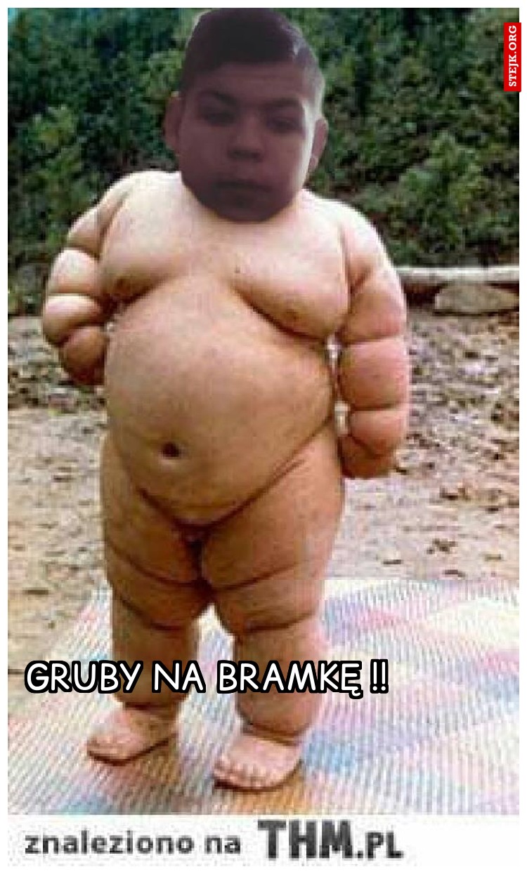 gruby na bramkę !!