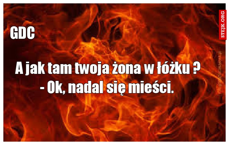 A jak tam twoja żona w łóżku ? - Ok, nadal się mieści. 