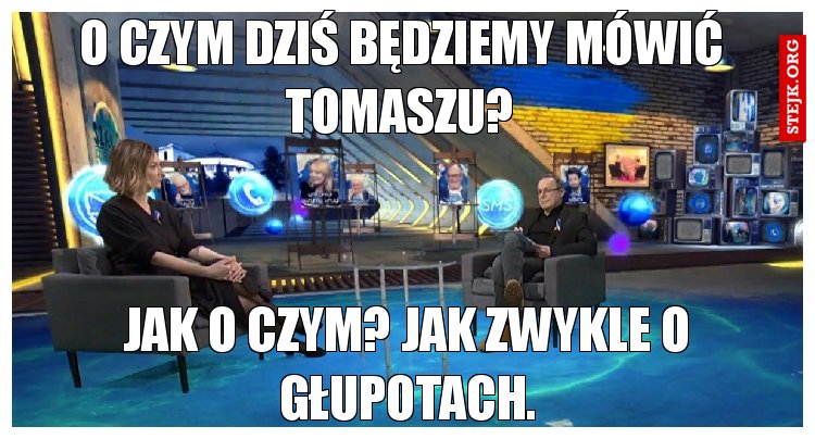 O czym dziś będziemy mówić tomaszu?