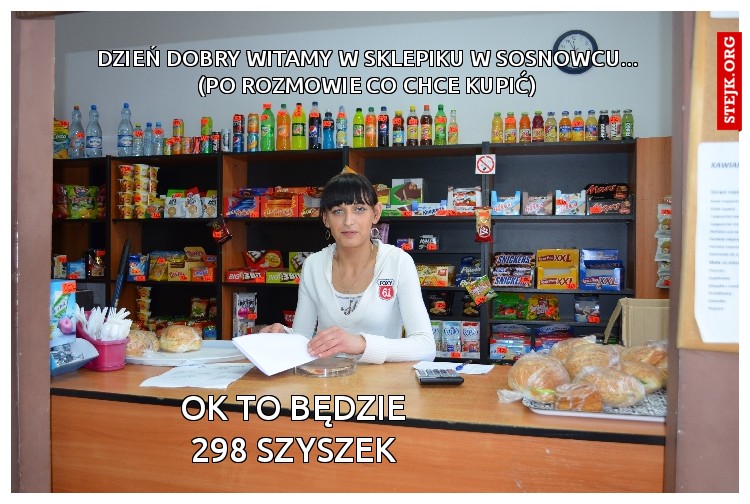dzień dobry witamy w sklepiku w sosnowcu... (po rozmowie co chce kupić)