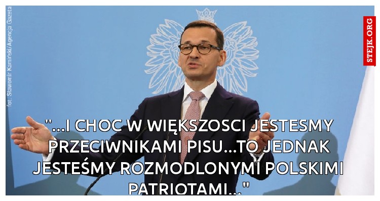"...I CHOĆ W WIĘKSZOŚCI JESTEŚMY PRZECIWNIKAMI PiSu...TO JEDNAK JESTEŚMY ROZMODLONYMI POLSKIMI PATRIOTAMI..."