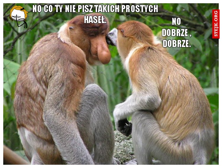 No co ty nie pisz takich prostych haseł.