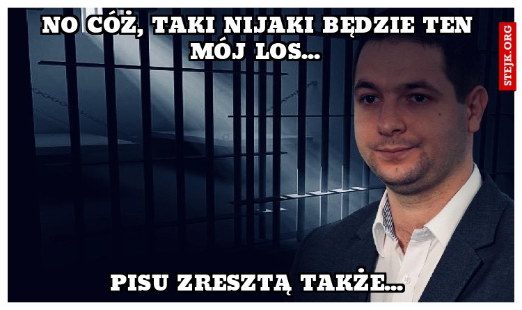 No cóż, taki nijaki będzie ten mój los... 