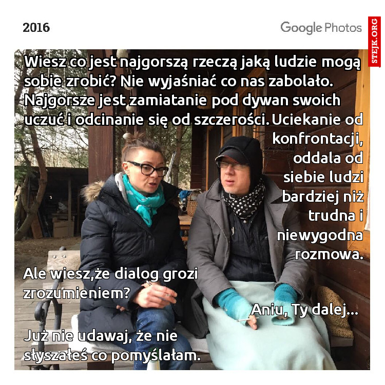 Wiesz co jest najgorszą rzeczą jaką ludzie mogą sobie zrobić? Nie wyjaśniać co nas zabolało. Najgorsze jest zamiatanie pod dywan swoich uczuć i odcinanie się od szczerości.