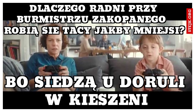 dlaczego radni przy burmistrzu Zakopanego  robią sie tacy jakby mniejsi?