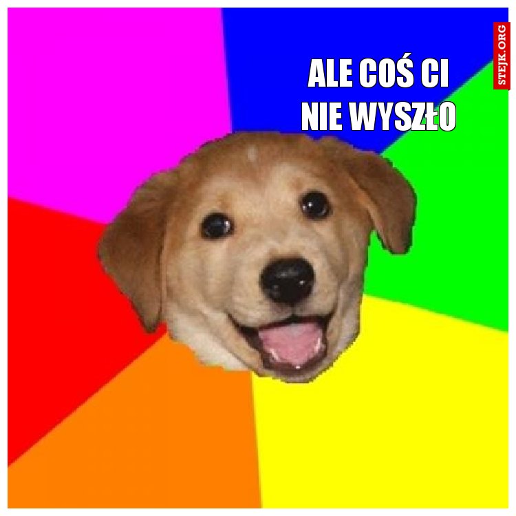 Ale coś ci nie wyszło