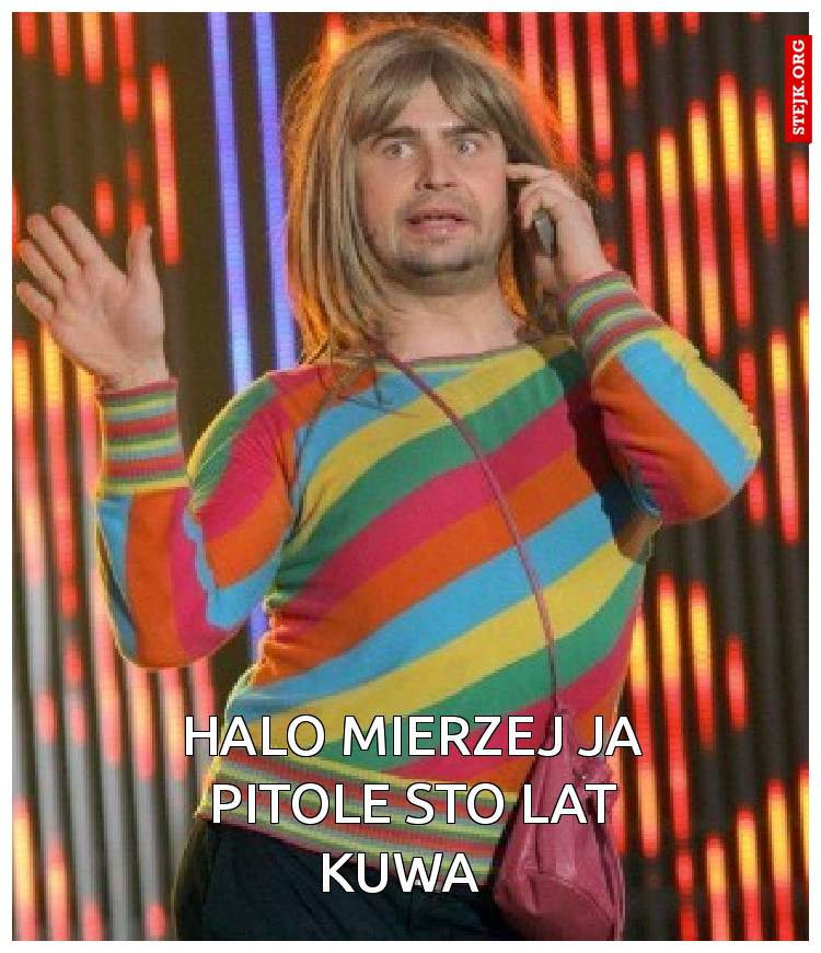 Halo Mierzej ja pitole sto lat kuwa  