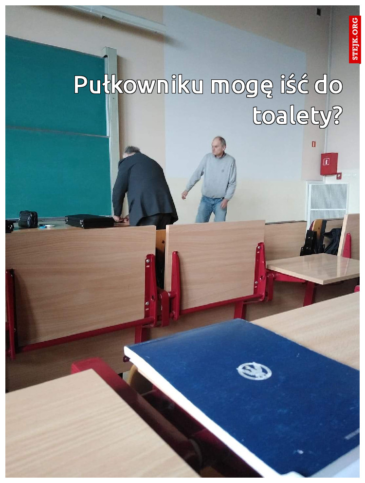 Pułkowniku mogę iść do toalety?