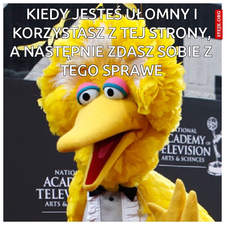 Kiedy jesteś ułomny i korzystasz z tej strony, a następnie zdasz sobie z tego sprawe