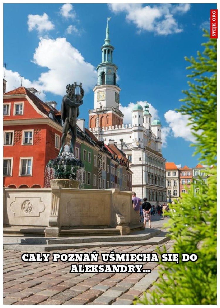 cały poznań uśmiecha się do aleksandry...