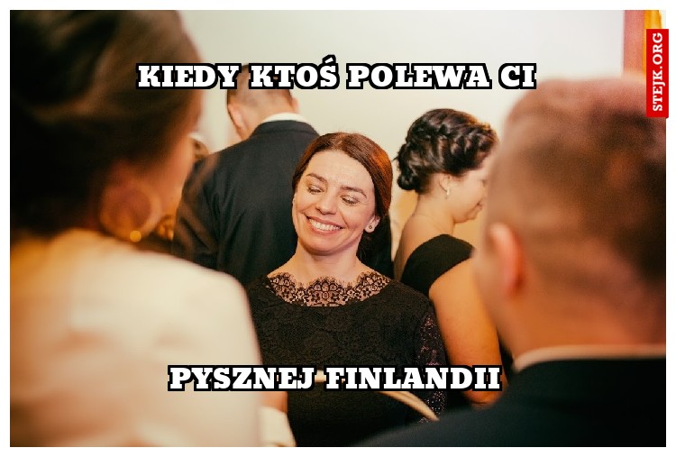 KIEDY KTOŚ POLEWA CI