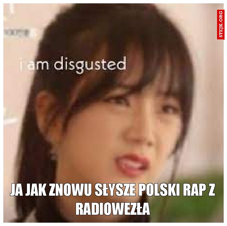 Ja jak znowu słysze polski rap z radiowezła