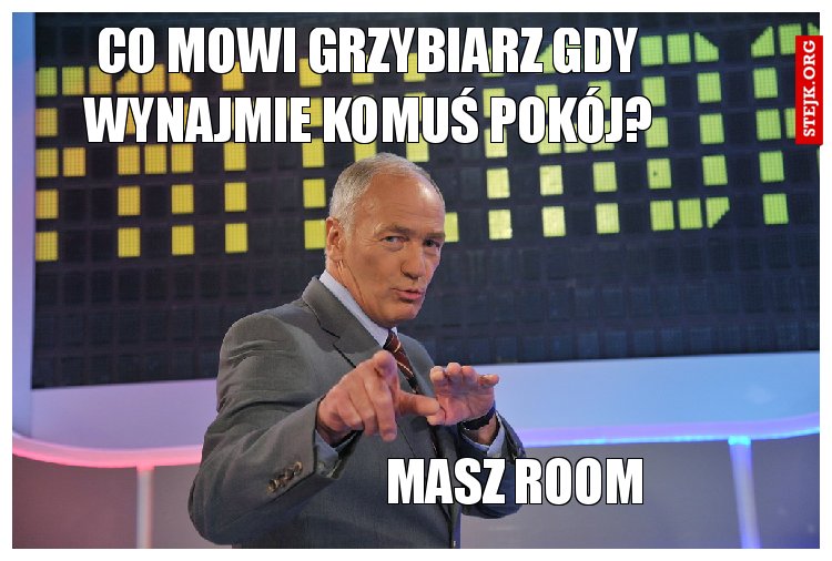 Co mówi grzybiarz gdy wynajmie komuś pokój?