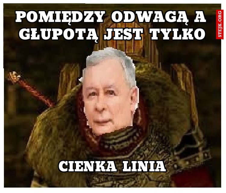 Pomiędzy odwagą a głupotą jest tylko
