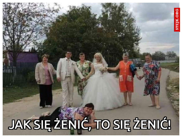 Jak się żenić, to się żenić!