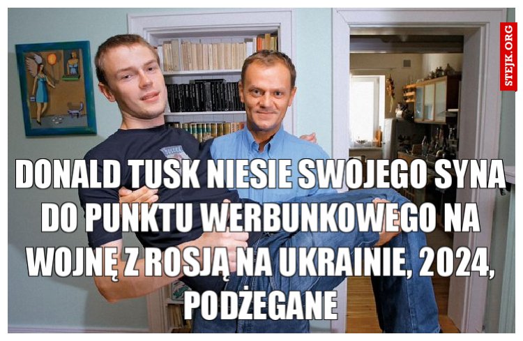 Donald Tusk niesie swojego syna do punktu werbunkowego na wojnę z Rosją na Ukrainie, 2024, podżegane