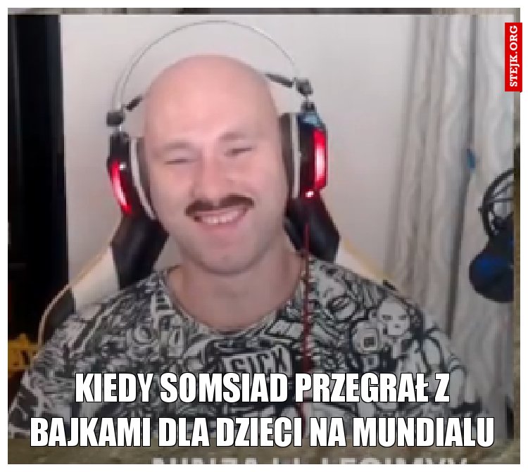 Kiedy Somsiad przegrał z bajkami dla dzieci Na mundialu