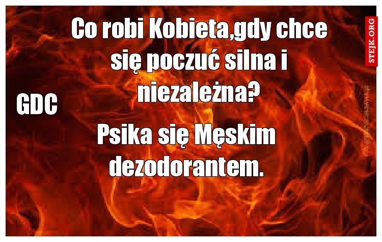 Co robi Kobieta,gdy chce się poczuć silna i niezależna?