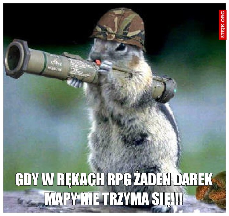 gdy w rękach rpg żaden darek mapy nie trzyma się!!!