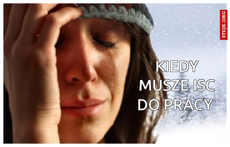 kiedy musze isc do pracy 