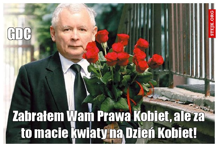 Zabrałem Wam Prawa Kobiet, ale za to macie kwiaty na Dzień Kobiet!