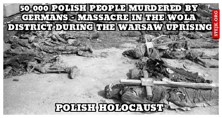 50 000 Polish people murdered by Germans - Massacre in the Wola district during the Warsaw Uprising