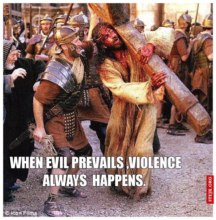 When evil prevails ,violence always  happens. 